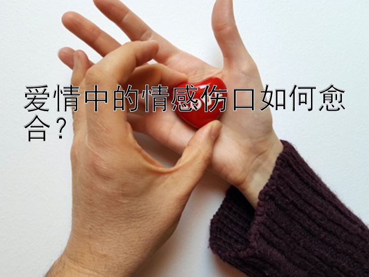 爱情中的情感伤口如何愈合？