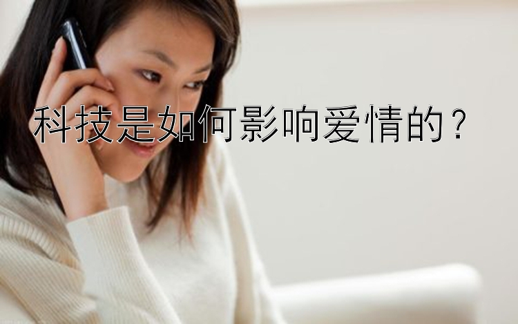 科技是如何影响爱情的？