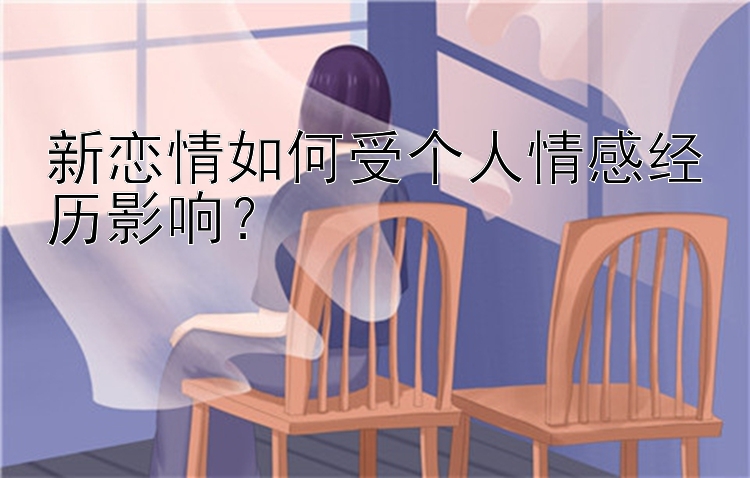 新恋情如何受个人情感经历影响？