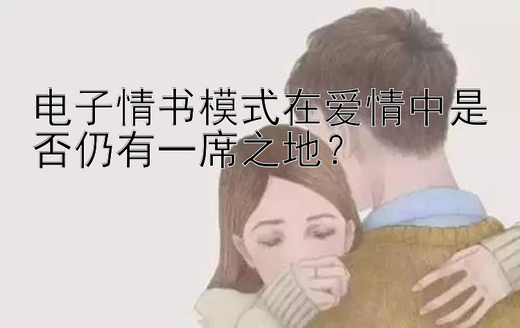 电子情书模式在爱情中是否仍有一席之地？