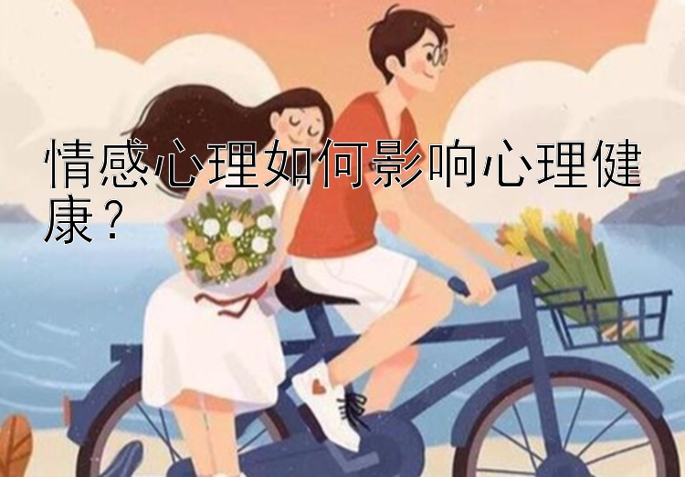 情感心理如何影响心理健康？